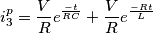 \[i_{3}^{p}=\frac{V}{R}e^{\frac{-t}{RC}}+\frac{V}{R}e^{\frac{-Rt}{L}}\]