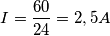 I=\frac{60}{24}=2,5A I=\frac{60}{24}=2,5A
