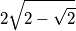 2\sqrt{2-\sqrt{2}} 2\sqrt{2-\sqrt{2}}