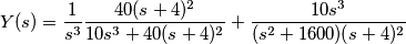 Y(s)= \frac{1}{s^3}\frac{40(s+4)^2}{10s^3 + 40(s+4)^2} + \frac{10s^3}{(s^2 + 1600)(s+4)^2} Y(s)= \frac{1}{s^3}\frac{40(s+4)^2}{10s^3 + 40(s+4)^2} + \frac{10s^3}{(s^2 + 1600)(s+4)^2}