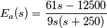 E_{a}(s)=\frac{61s-12500}{9s(s+250)}