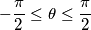-\frac{\pi}{2} \le \theta \le \frac{\pi}{2}
