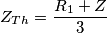 {{Z}_{Th}}=\frac{{{R}_{1}}+Z}{3} {{Z}_{Th}}=\frac{{{R}_{1}}+Z}{3}