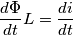 \frac{d \Phi}{dt}L=\frac{di}{dt}