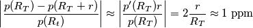 \left|\frac{p(R_T)-p(R_T+r)}{p(R_t)}\right| \approx \left|\frac{p'(R_T)r}{p(R_T)}\right| =2 \frac{r}{R_T} \approx 1 \text{ ppm}