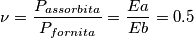 \nu = {P_{assorbita} \over P_{fornita}} = {Ea \over Eb} = 0.5 \nu = {P_{assorbita} \over P_{fornita}} = {Ea \over Eb} = 0.5