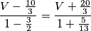 \frac{V-\frac{10}{3}}{1-\frac{3}{2}}=\frac{V+\frac{20}{3}}{1+\frac{5}{13}}