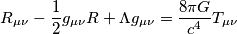 {\displaystyle R_{\mu \nu }-{1 \over 2}g_{\mu \nu }R+\Lambda g_{\mu \nu }={\frac {8\pi G}{c^{4}}}T_{\mu \nu }}