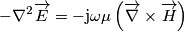 -\nabla^{2}\overrightarrow{E}=-\mathrm{j}\omega\mu\left(\overrightarrow{\nabla}\times\overrightarrow{H}\right) -\nabla^{2}\overrightarrow{E}=-\mathrm{j}\omega\mu\left(\overrightarrow{\nabla}\times\overrightarrow{H}\right)