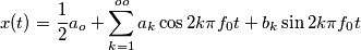 x(t)=\frac{1}{2}a_o+\sum_{k=1}^{oo}a_k\cos2k \pi f_0t+b_k\sin2k \pi f_0t x(t)=\frac{1}{2}a_o+\sum_{k=1}^{oo}a_k\cos2k \pi f_0t+b_k\sin2k \pi f_0t