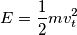 E=\frac{1}{2}mv_t^2