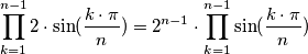 \prod_{k=1}^{n-1} 2\cdot \sin (\frac{k\cdot \pi }{n})= 2^{n-1}\cdot \prod_{k=1}^{n-1} \sin (\frac{k\cdot \pi }{n}) \prod_{k=1}^{n-1} 2\cdot \sin (\frac{k\cdot \pi }{n})= 2^{n-1}\cdot \prod_{k=1}^{n-1} \sin (\frac{k\cdot \pi }{n})