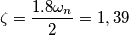 \zeta=\frac{1.8\omega_{n}}{2}=1,39 \zeta=\frac{1.8\omega_{n}}{2}=1,39