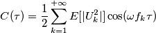 C(\tau) = {1 \over 2}\sum_{k = 1}^{+\infty}E[| U_k^2 |] \cos(\omega f_k\tau)