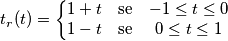 t_r(t) = \left \{
\begin{matrix}
1 + t & \text{se} & -1 \le t \le 0\\
1 - t & \text{se} & 0 \le t \le 1\\
\end{matrix}
\right. t_r(t) = \left \{
\begin{matrix}
1 + t & \text{se} & -1 \le t \le 0\\
1 - t & \text{se} & 0 \le t \le 1\\
\end{matrix}
\right.