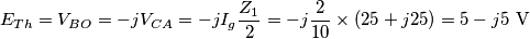 {{E}_{Th}}={{V}_{BO}}=-j{{V}_{CA}}=-j{{I}_{g}}\frac{{{Z}_{1}}}{2}=-j\frac{2}{10}\times \left( 25+j25 \right)=5-j5\,\,\text{V}