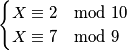 \begin{cases} X \equiv 2 \mod 10 \\ X \equiv 7 \mod 9 \end{cases} \begin{cases} X \equiv 2 \mod 10 \\ X \equiv 7 \mod 9 \end{cases}