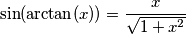 \sin(\arctan(x))=\frac{x}{\sqrt{1+x^2}}