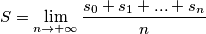 S=\lim _{n \to +\infty} \frac{s_0+s_1+...+s_n}{n} S=\lim _{n \to +\infty} \frac{s_0+s_1+...+s_n}{n}