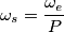 \omega_s = \frac {\omega_e}{P} \omega_s = \frac {\omega_e}{P}