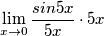 \[\lim_{x\rightarrow 0}\frac{sin5x}{5x}\cdot 5x\]