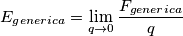 E_{generica}=\lim_{q\rightarrow 0 }\frac{F_{generica}}{q} E_{generica}=\lim_{q\rightarrow 0 }\frac{F_{generica}}{q}
