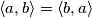 \langle a , b \rangle = \langle b , a \rangle