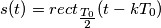 s(t)= rect_{\tfrac{T_0}{2}} (t-kT_0)