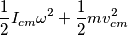 \frac{1}{2} I_{cm} \omega^2+\frac{1}{2} m v_{cm}^2