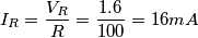 I_{R} = \frac{V_{R}}{R} =\frac{1.6}{100} = 16 mA I_{R} = \frac{V_{R}}{R} =\frac{1.6}{100} = 16 mA