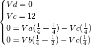 \begin{cases} Vd=0 \\ Vc=12 \\ 0=Va({1 \over 4} + {1 \over 4})-Vc({1 \over 4}) \\ 0=Vb({1 \over 4}+{1 \over 2})-Vc({1 \over 4})
\end{cases} \begin{cases} Vd=0 \\ Vc=12 \\ 0=Va({1 \over 4} + {1 \over 4})-Vc({1 \over 4}) \\ 0=Vb({1 \over 4}+{1 \over 2})-Vc({1 \over 4})
\end{cases}