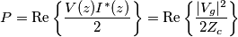 P=\text{Re}\left \{ \frac{V(z)I^*(z)}{2} \right \}=\text{Re}\left \{ \frac{|V_g|^2}{2Z_c} \right \} P=\text{Re}\left \{ \frac{V(z)I^*(z)}{2} \right \}=\text{Re}\left \{ \frac{|V_g|^2}{2Z_c} \right \}