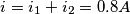 i=i_1+i_2=0.8 A i=i_1+i_2=0.8 A