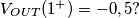 V_{OUT}(1^+) = -0,5 ?
