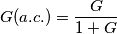 G(a.c.)=\frac{G}{1+G}