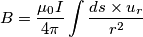 B=\frac{\mu _0I}{4\pi }\int \frac{ds\times u_r}{r^2}