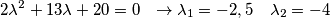 2\lambda ^{2}+13\lambda +20=0\,\,\,\,\to \lambda _{1}=-2,5\,\,\,\,\,\,\lambda _{2}=-4\,\,\, 2\lambda ^{2}+13\lambda +20=0\,\,\,\,\to \lambda _{1}=-2,5\,\,\,\,\,\,\lambda _{2}=-4\,\,\,