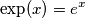 \exp(x) = e^x \exp(x) = e^x