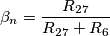 \beta_n=\frac{R_{27}}{R_{27}+R_6}