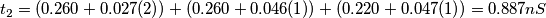 t_{2}=(0.260+0.027(2))+(0.260+0.046(1))+(0.220+0.047(1))=0.887nS t_{2}=(0.260+0.027(2))+(0.260+0.046(1))+(0.220+0.047(1))=0.887nS