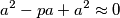 a^2-pa+a^2 \approx 0 a^2-pa+a^2 \approx 0