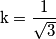 \mathrm{k=\frac{1}{\sqrt{3}}}
