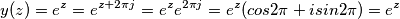 y(z) = e^z = e^{z+2 \pi j} = e^z e^{2 \pi j} = e^z (cos2 \pi+isin 2 \pi)=e^z y(z) = e^z = e^{z+2 \pi j} = e^z e^{2 \pi j} = e^z (cos2 \pi+isin 2 \pi)=e^z