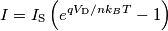 I=I_\mathrm{S} \left( e^{q V_\mathrm{D}/n k_BT}-1 \right)