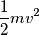 \frac{1}{2}mv^2