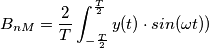 B_{nM}=\frac{2}{T} \int_{-\frac{T}{2}}^{\frac{T}{2}}y(t)\cdot sin(\omega t))