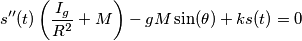 s''(t) \left(\frac{I_g}{R^2}+M\right)-g M \sin (\theta )+k s(t)=0 s''(t) \left(\frac{I_g}{R^2}+M\right)-g M \sin (\theta )+k s(t)=0