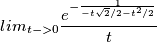 lim_{t->0}\frac{e^{-\frac{1}{-t \sqrt 2/2-t^2/2}}}{t}