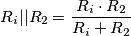 R_{i}||R_{2}=\frac{R_{i}\cdot R_{2}}{R_{i}+R_{2}}