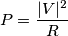 P=\frac{|V|^2}{R}